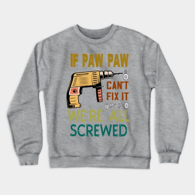 if paw paw cant fix it we are all screwed..paw paw funny gift Crewneck Sweatshirt by DODG99